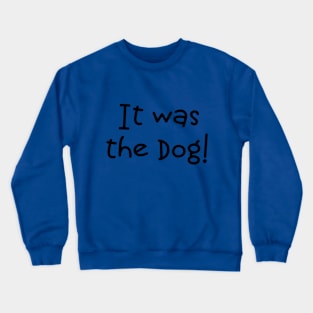 It Was The Dog! Crewneck Sweatshirt